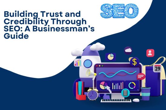 Building Trust and Credibility Through SEO A Businessman’s Guide