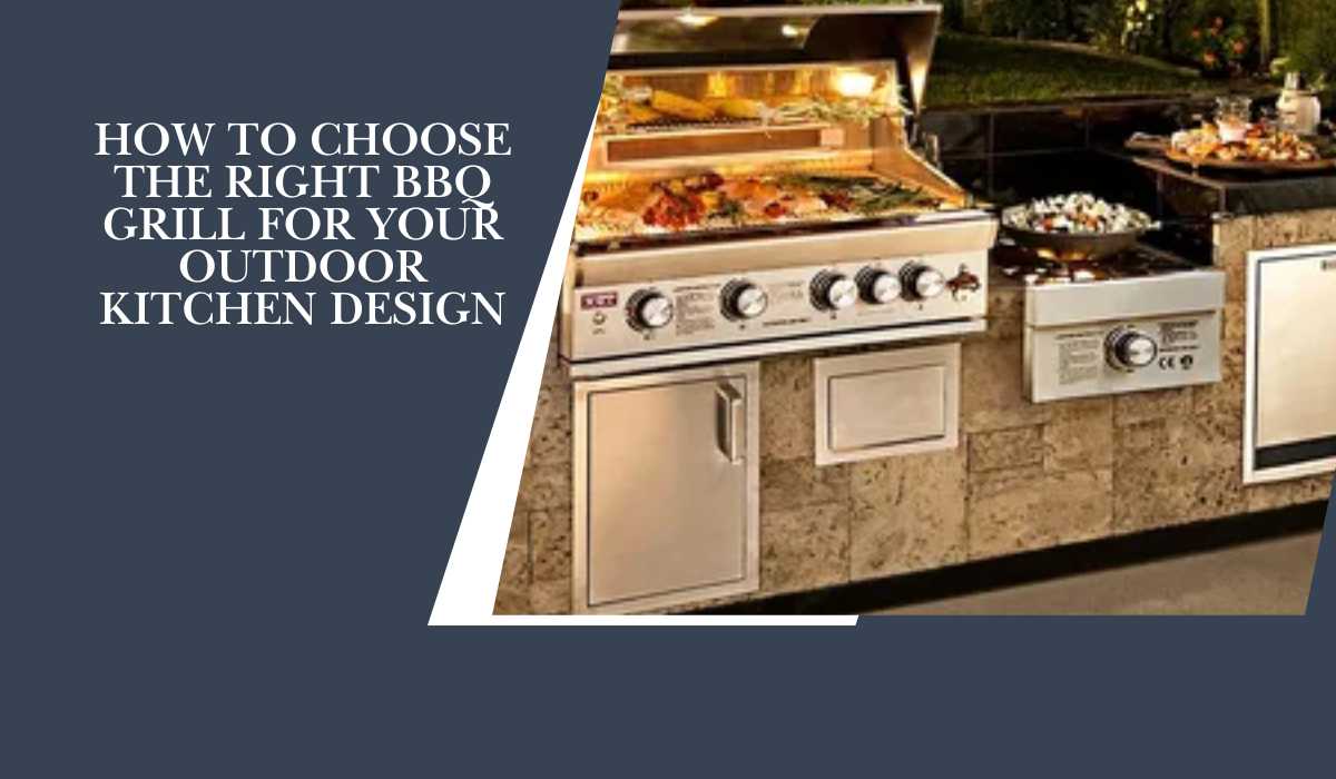 How to Choose the Right BBQ Grill for Your Outdoor Kitchen Design