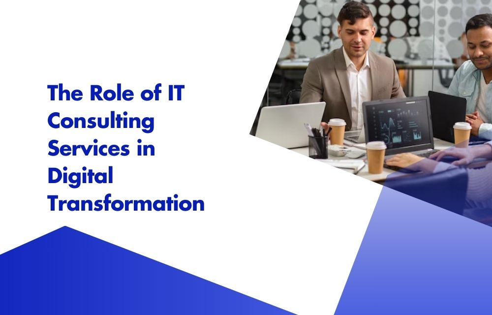 The Role of IT Consulting Services in Digital Transformation