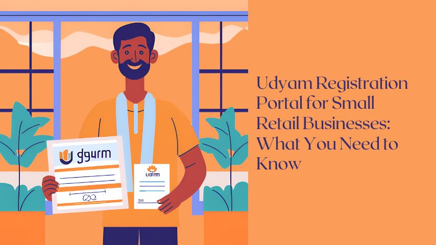 Udyam Registration Portal for Small Retail Businesses What You Need to Know