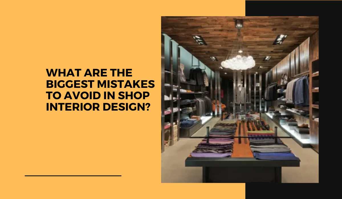 What Are the Biggest Mistakes to Avoid in Shop Interior Design