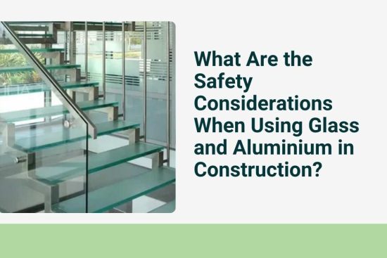 What Are the Safety Considerations When Using Glass and Aluminium in Construction