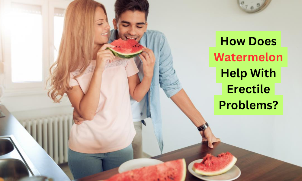 How Does Watermelon Help With Erectile Problems