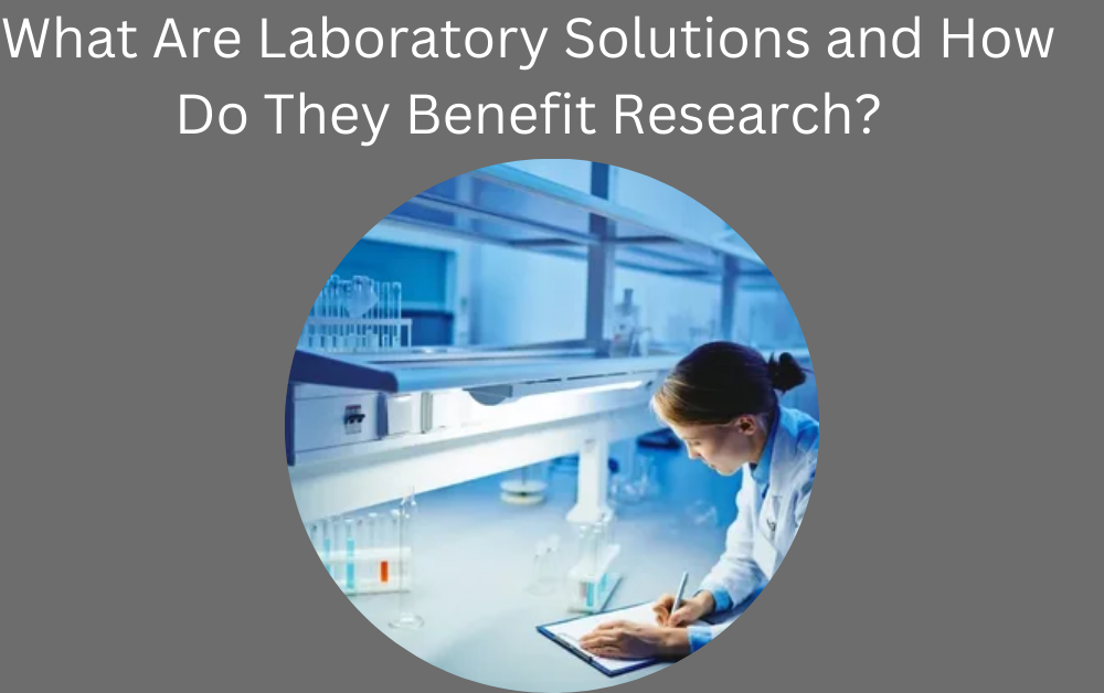 What Are Laboratory Solutions and How Do They Benefit Research