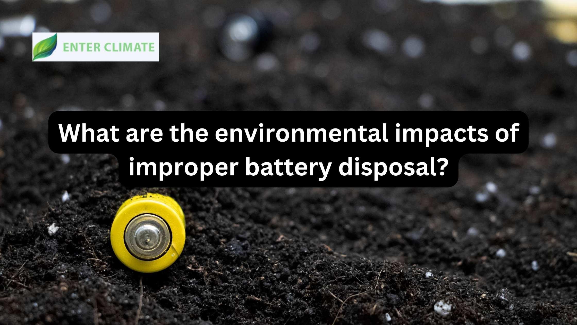 What are the environmental impacts of improper battery disposal